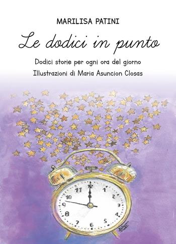 Le dodici in punto. Dodici storie per ogni ora del giorno - Marilisa Patini - Libro Youcanprint 2023 | Libraccio.it