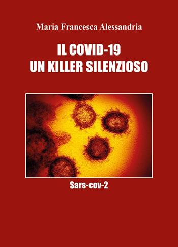 Il Covid-19. Un killer silenzioso - Maria Francesca Alessandria - Libro Youcanprint 2023 | Libraccio.it