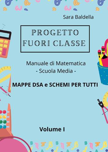 Progetto fuori classe. Manuale di matematica. Scuola media. Mappe DSA e schemi per tutti. Vol. 1 - Sara Baldella - Libro Youcanprint 2023 | Libraccio.it