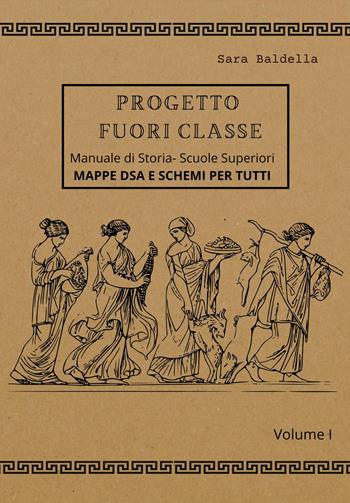 Progetto fuori classe. Manuale di storia. Scuole superiori. Mappe DSA e schemi per tutti. Vol. 1 - Sara Baldella - Libro Youcanprint 2023 | Libraccio.it