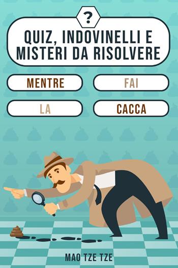 Quiz, indovinelli e misteri da risolvere mentre fai la cacca - Mao Tze Tze - Libro Youcanprint 2023 | Libraccio.it
