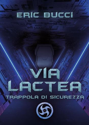 Via Lactea. Trappola di sicurezza - Eric Bucci - Libro Youcanprint 2023 | Libraccio.it