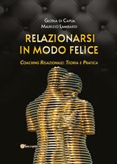 Relazionarsi in modo felice. Coaching relazionale: teoria e pratica