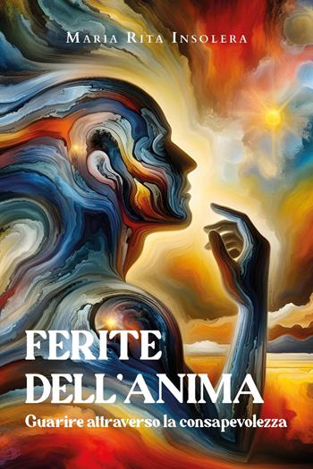 Ferite dell'anima. Guarire attraverso la consapevolezza - Maria Rita Insolera - Libro Youcanprint 2024 | Libraccio.it