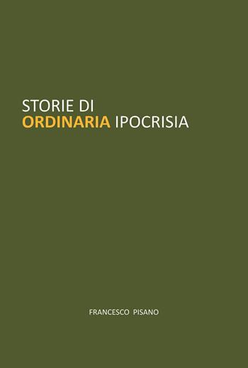 Storie di ordinaria ipocrisia - Francesco Pisano - Libro Youcanprint 2023 | Libraccio.it