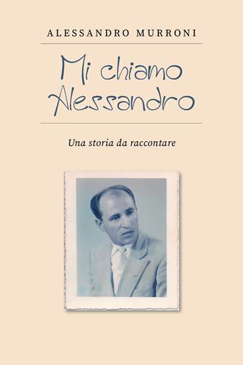 Mi chiamo Alessandro. Una storia da raccontare - Alessandro Murroni - Libro Youcanprint 2023 | Libraccio.it