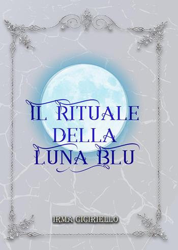 Il rituale della Luna Blu - Irma Ciciriello - Libro Youcanprint 2023 | Libraccio.it