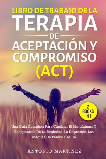 Libro de Trabajo de la terapia de aceptaciun y compromiso (ACT) - Antonio Martinez - Libro Youcanprint 2023 | Libraccio.it