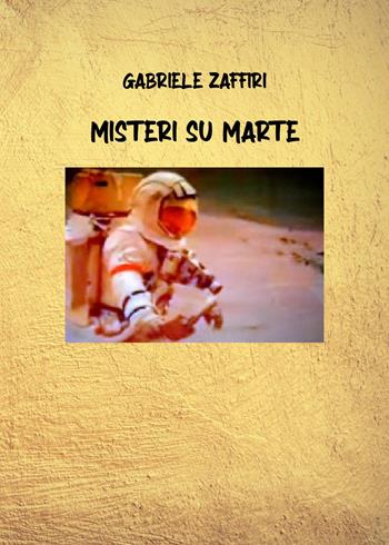 Misteri su Marte - Gabriele Zaffiri - Libro Youcanprint 2023 | Libraccio.it