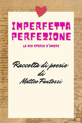 Imperfetta perfezione: la mia storia d'amore - Matteo Fantozzi - Libro Youcanprint 2023 | Libraccio.it