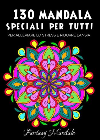 130 Mandala speciali per tutti: mandala da colorare per adulti e bambini per promuovere la creatività, alleviare lo stress e ridurre l'ansia  - Libro Youcanprint 2023 | Libraccio.it