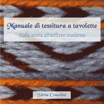 Manuale di tessitura a tavolette. Dalla storia all'utilizzo moderno - Silvia Consolini - Libro Youcanprint 2023 | Libraccio.it