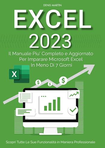 Excel 2023: il manuale più completo e aggiornato per imparare Microsoft Excel in meno di 7 giorni - Denis Martin - Libro Youcanprint 2023 | Libraccio.it