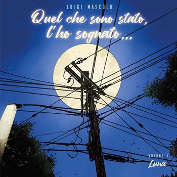 Quel che sono stato, l'ho sognato.... Vol. 1: Luna - Luigi Mascolo - Libro Youcanprint 2023 | Libraccio.it