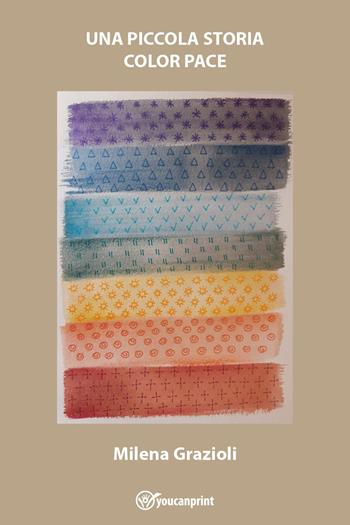 Una piccola storia color pace - Milena Grazioli - Libro Youcanprint 2023 | Libraccio.it
