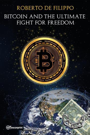 Bitcoin and the ultimate fight for freedom. Ediz. italiana - Roberto de Filippo - Libro Youcanprint 2023 | Libraccio.it
