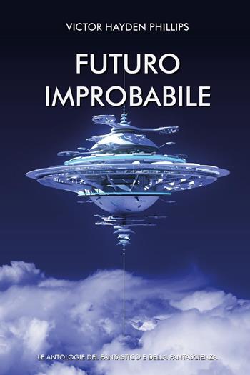 Futuro improbabile - Victor Hayden Phillips - Libro Youcanprint 2023 | Libraccio.it