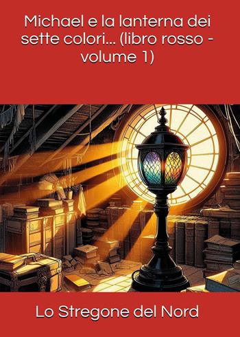 Michael e la lanterna dei sette colori. Libro rosso. Vol. 1  - Libro Youcanprint 2025 | Libraccio.it