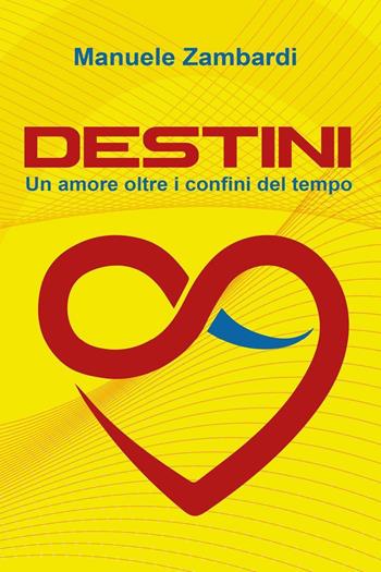 Destini. Un amore oltre i confini del tempo - Manuele Zambardi - Libro Youcanprint 2023 | Libraccio.it