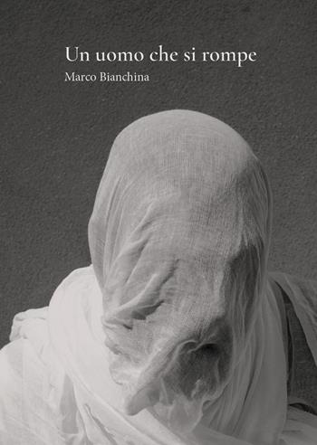 Un uomo che si rompe - Marco Bianchina - Libro Youcanprint 2023 | Libraccio.it