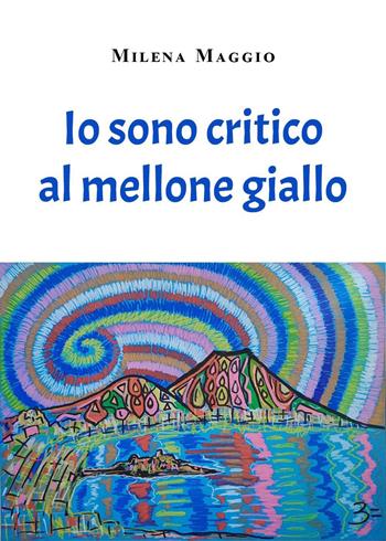Io sono critico al mellone giallo - Milena Maggio - Libro Youcanprint 2023 | Libraccio.it