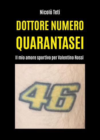 Dottore numero quarantasei. Il mio amore sportivo per Valentino Rossi - Nicolò Teti - Libro Youcanprint 2023 | Libraccio.it