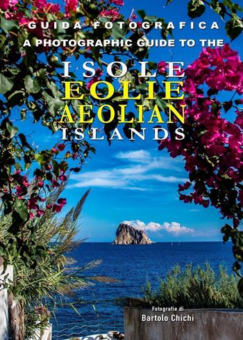 Guida fotografica alle Isole Eolie-A photographic guide to the Aeolian Islands. Ediz. bilingue - Bartolo Chichi - Libro Youcanprint 2023 | Libraccio.it