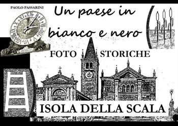 Un paese in bianco e nero. Foto storiche di Isola della Scala - Paolo Passarini - Libro Youcanprint 2023 | Libraccio.it