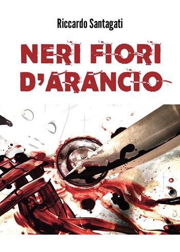 Neri fiori d'arancio - Riccardo Santagati - Libro Youcanprint 2023 | Libraccio.it