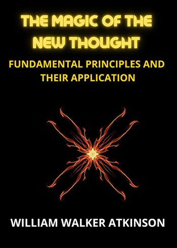 The magic of the new thought. Fundamental principles and their application - William Walker Atkinson - Libro Youcanprint 2023 | Libraccio.it
