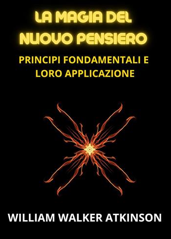 La magia del nuovo pensiero. Principi fondamentali e loro applicazione - William Walker Atkinson - Libro Youcanprint 2023 | Libraccio.it
