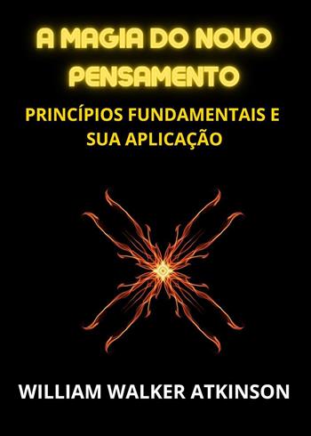 A magia do novo pensamento. Princípios fundamentais e sua aplicação - William Walker Atkinson - Libro Youcanprint 2023 | Libraccio.it