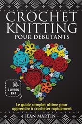 Crochet-knitting pour débutants. Le guide complet ultime pour apprendre à crocheter rapidement (2 livres en 1)