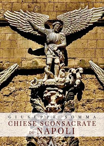 Chiese sconsacrate di Napoli - Giuseppe Somma - Libro Youcanprint 2023 | Libraccio.it