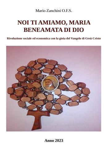 Noi ti amiamo, Maria, beneamata di Dio. Ave Maria, la preghiera del rosario - Mario Zanchini - Libro Youcanprint 2023 | Libraccio.it
