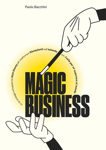 Magic business - Paolo Bacchini - Libro Youcanprint 2023, Business ed economia | Libraccio.it