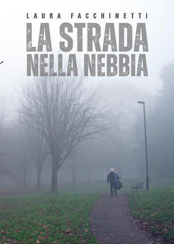 La strada nella nebbia - Laura Facchinetti - Libro Youcanprint 2023 | Libraccio.it