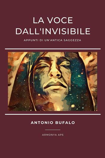 La voce dall'invisibile. Appunti di un'antica saggezza - Antonio Bufalo - Libro Youcanprint 2023 | Libraccio.it