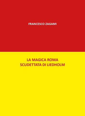 La magica Roma scudettata di Liedholm - Francesco Zagami - Libro Youcanprint 2023 | Libraccio.it