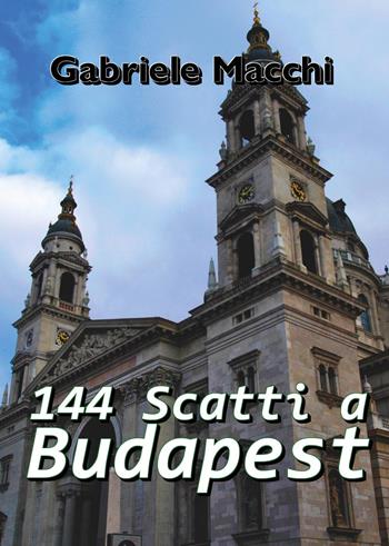144 scatti a Budapest - Gabriele Macchi - Libro Youcanprint 2023 | Libraccio.it
