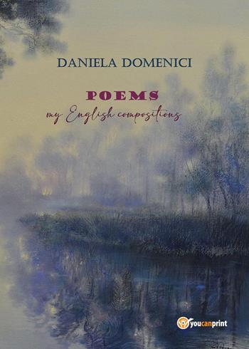 Poems. My english compositions - Daniela Domenici - Libro Youcanprint 2023 | Libraccio.it
