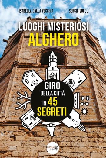 Luoghi misteriosi Alghero. Giro della città in 45 segreti - Isabella Dalla Vecchia, Sergio Succu - Libro Youcanprint 2023 | Libraccio.it