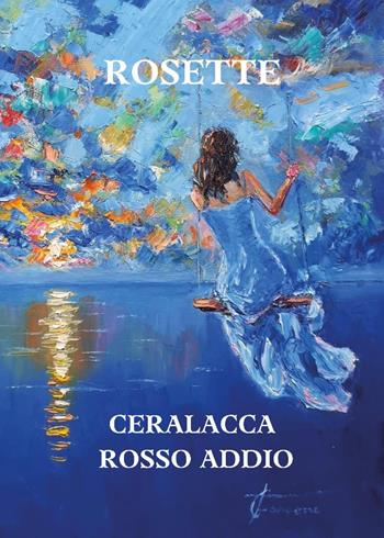 Ceralacca rosso addio - Rosette - Libro Youcanprint 2023 | Libraccio.it