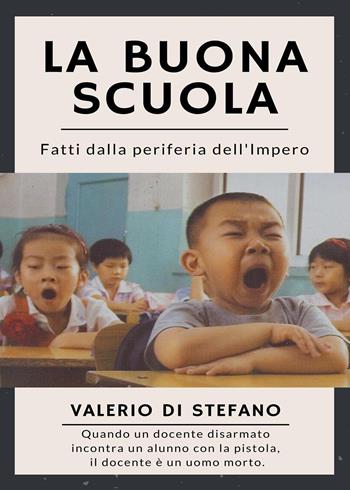 La buona scuola. Fatti dalla periferia dell'Impero - Valerio Di Stefano - Libro Youcanprint 2023 | Libraccio.it