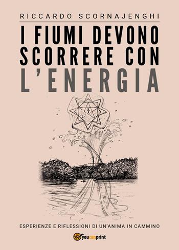 I fiumi devono scorrere con l'energia - Riccardo Scornajenghi - Libro Youcanprint 2023 | Libraccio.it