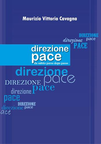Direzione pace. Da subito passo dopo passo - Maurizio Vittorio Cavagna - Libro Youcanprint 2023 | Libraccio.it