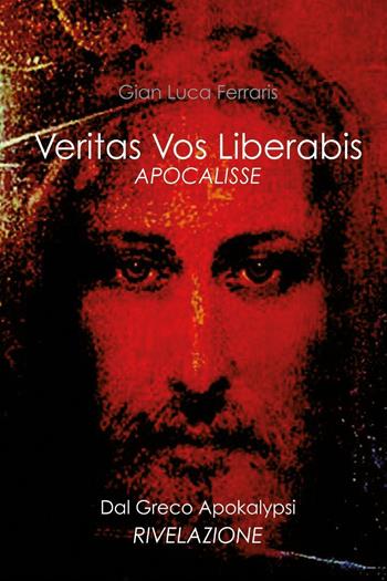 Veritas vos liberabis. Apocalisse - Gian Luca Ferraris - Libro Youcanprint 2023 | Libraccio.it