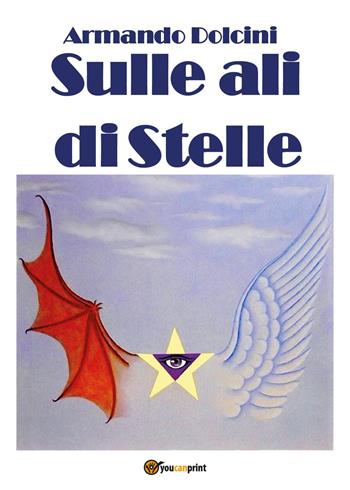 Sulle ali di stelle - Armando Dolcini - Libro Youcanprint 2023 | Libraccio.it