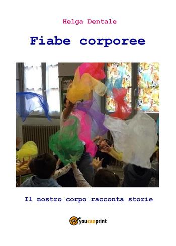 Fiabe corporee. Il nostro corpo racconta storie - Helga Dentale - Libro Youcanprint 2023 | Libraccio.it