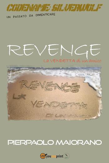 Revenge. La vendetta di un amico. Codename: Silverwolf. Un passato da dimenticare - Pierpaolo Maiorano - Libro Youcanprint 2023 | Libraccio.it